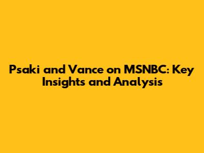 Psaki and Vance on MSNBC: Key Insights and Analysis
