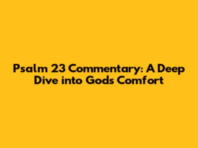 Psalm 23 Commentary: A Deep Dive into God's Comfort