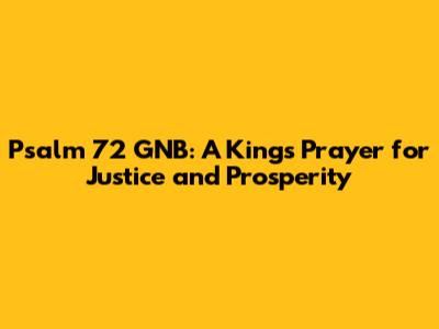 Psalm 72 GNB: A King's Prayer for Justice and Prosperity