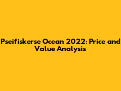 Pseifiskerse Ocean 2022: Price and Value Analysis