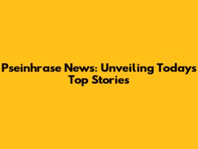 Pseinhrase News: Unveiling Today's Top Stories