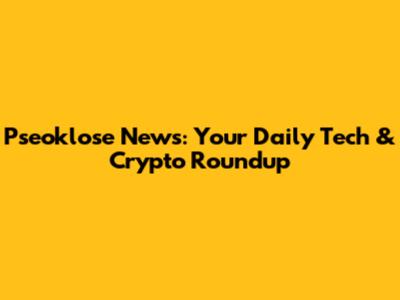 Pseoklose News: Your Daily Tech & Crypto Roundup