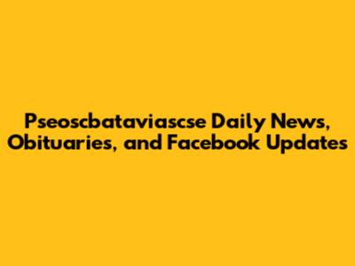 Pseoscbataviascse Daily News, Obituaries, and Facebook Updates