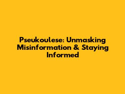 Pseukoulese: Unmasking Misinformation & Staying Informed