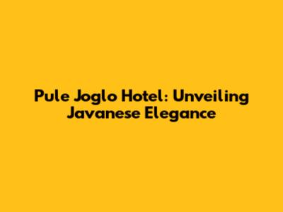 Pule Joglo Hotel: Unveiling Javanese Elegance