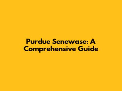 Purdue Senewase: A Comprehensive Guide