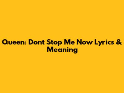 Queen: Don't Stop Me Now Lyrics & Meaning