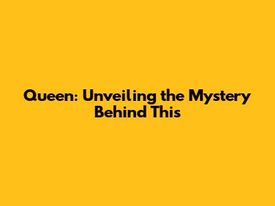Queen: Unveiling the Mystery Behind 'This'