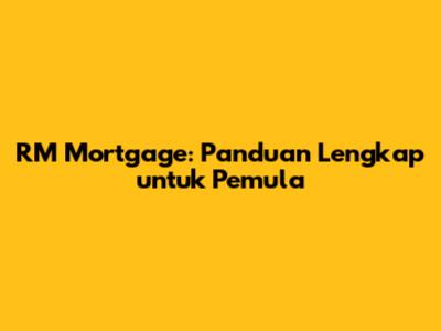RM Mortgage: Panduan Lengkap untuk Pemula