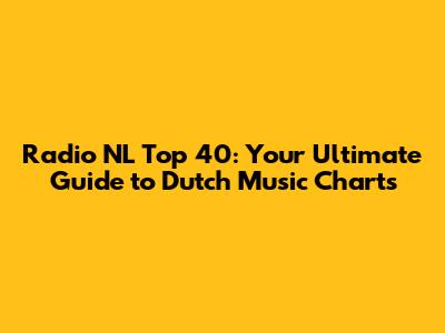 Radio NL Top 40: Your Ultimate Guide to Dutch Music Charts