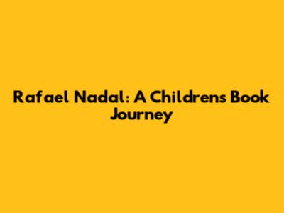 Rafael Nadal: A Children's Book Journey