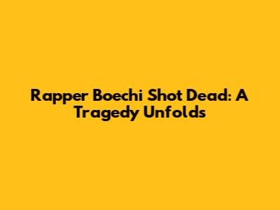 Rapper Boechi Shot Dead: A Tragedy Unfolds