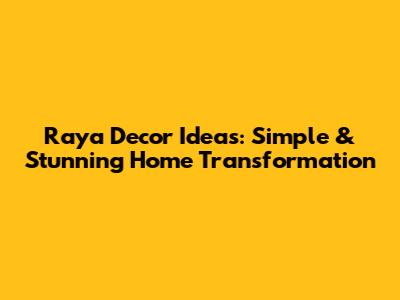 Raya Decor Ideas: Simple & Stunning Home Transformation