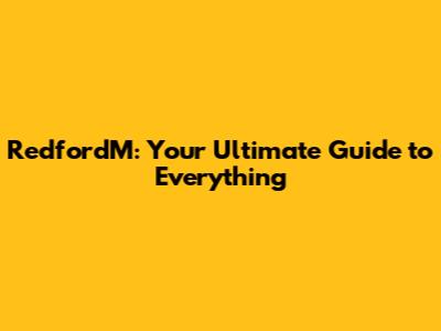 RedfordM: Your Ultimate Guide to Everything