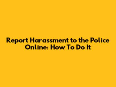 Report Harassment to the Police Online: How To Do It