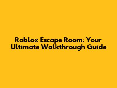 Roblox Escape Room: Your Ultimate Walkthrough Guide