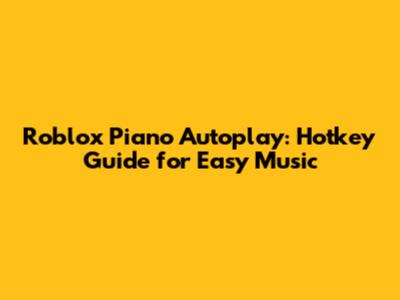 Roblox Piano Autoplay: Hotkey Guide for Easy Music