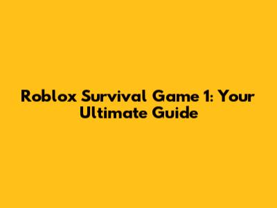 Roblox Survival Game 1: Your Ultimate Guide