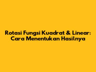 Rotasi Fungsi Kuadrat & Linear: Cara Menentukan Hasilnya