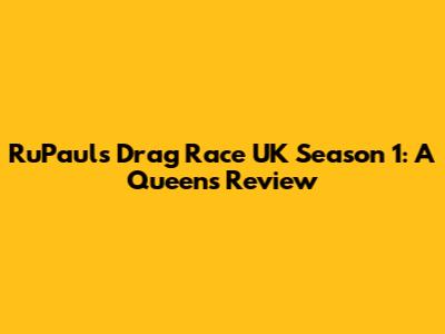 RuPaul's Drag Race UK Season 1: A Queen's Review