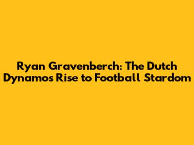Ryan Gravenberch: The Dutch Dynamo's Rise to Football Stardom