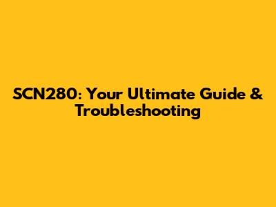SCN280: Your Ultimate Guide & Troubleshooting