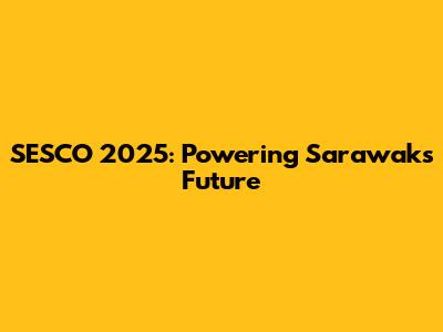 SESCO 2025: Powering Sarawak's Future