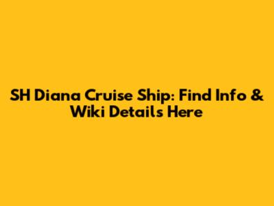 SH Diana Cruise Ship: Find Info & Wiki Details Here
