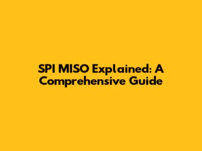 SPI MISO Explained: A Comprehensive Guide