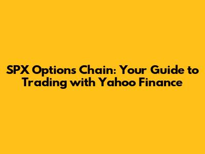 SPX Options Chain: Your Guide to Trading with Yahoo Finance