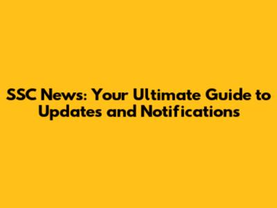 SSC News: Your Ultimate Guide to Updates and Notifications