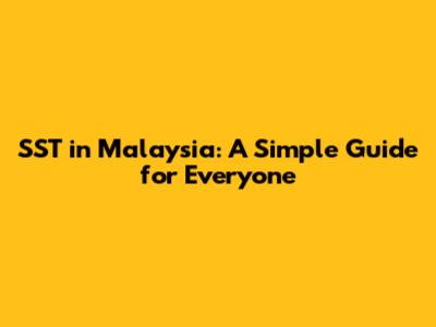 SST in Malaysia: A Simple Guide for Everyone