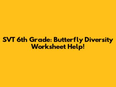 SVT 6th Grade: Butterfly Diversity Worksheet Help!