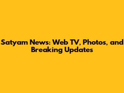 Satyam News: Web TV, Photos, and Breaking Updates