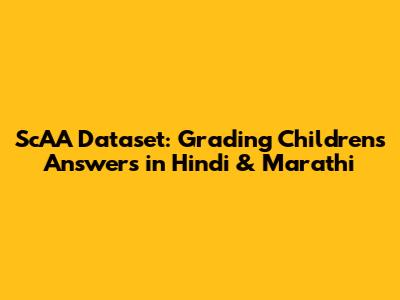 ScAA Dataset: Grading Children's Answers in Hindi & Marathi
