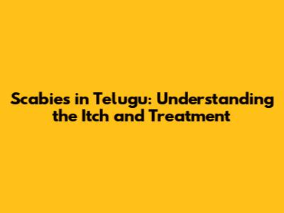 Scabies in Telugu: Understanding the Itch and Treatment