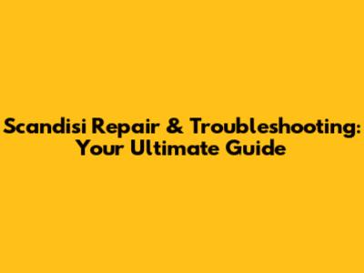 Scandisi Repair & Troubleshooting: Your Ultimate Guide