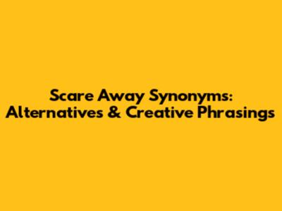 Scare Away Synonyms: Alternatives & Creative Phrasings
