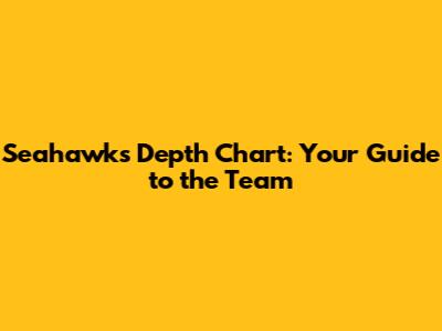 Seahawks Depth Chart: Your Guide to the Team