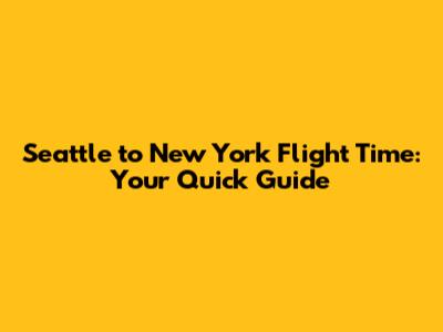 Seattle to New York Flight Time: Your Quick Guide