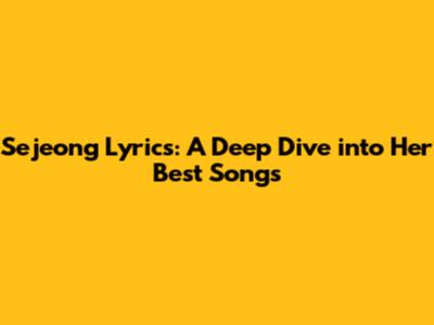 Sejeong Lyrics: A Deep Dive into Her Best Songs