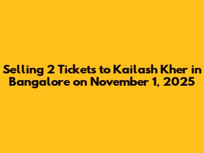 Selling 2 Tickets to Kailash Kher in Bangalore on November 1, 2025