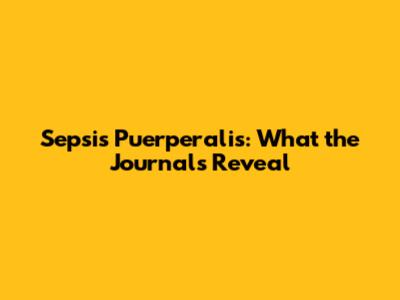 Sepsis Puerperalis: What the Journals Reveal