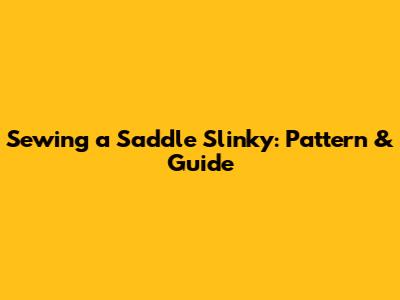 Sewing a Saddle Slinky: Pattern & Guide