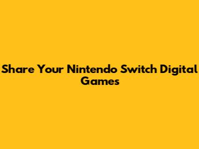 Share Your Nintendo Switch Digital Games
