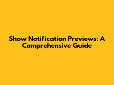 Show Notification Previews: A Comprehensive Guide