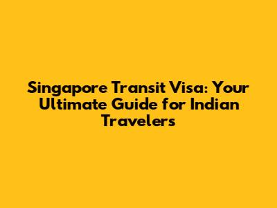 Singapore Transit Visa: Your Ultimate Guide for Indian Travelers