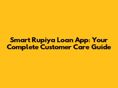 Smart Rupiya Loan App: Your Complete Customer Care Guide