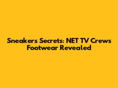 Sneakers Secrets: NET TV Crew's Footwear Revealed