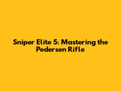 Sniper Elite 5: Mastering the Pedersen Rifle